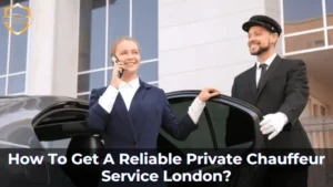 How To Get A Reliable Private Chauffeur Service London